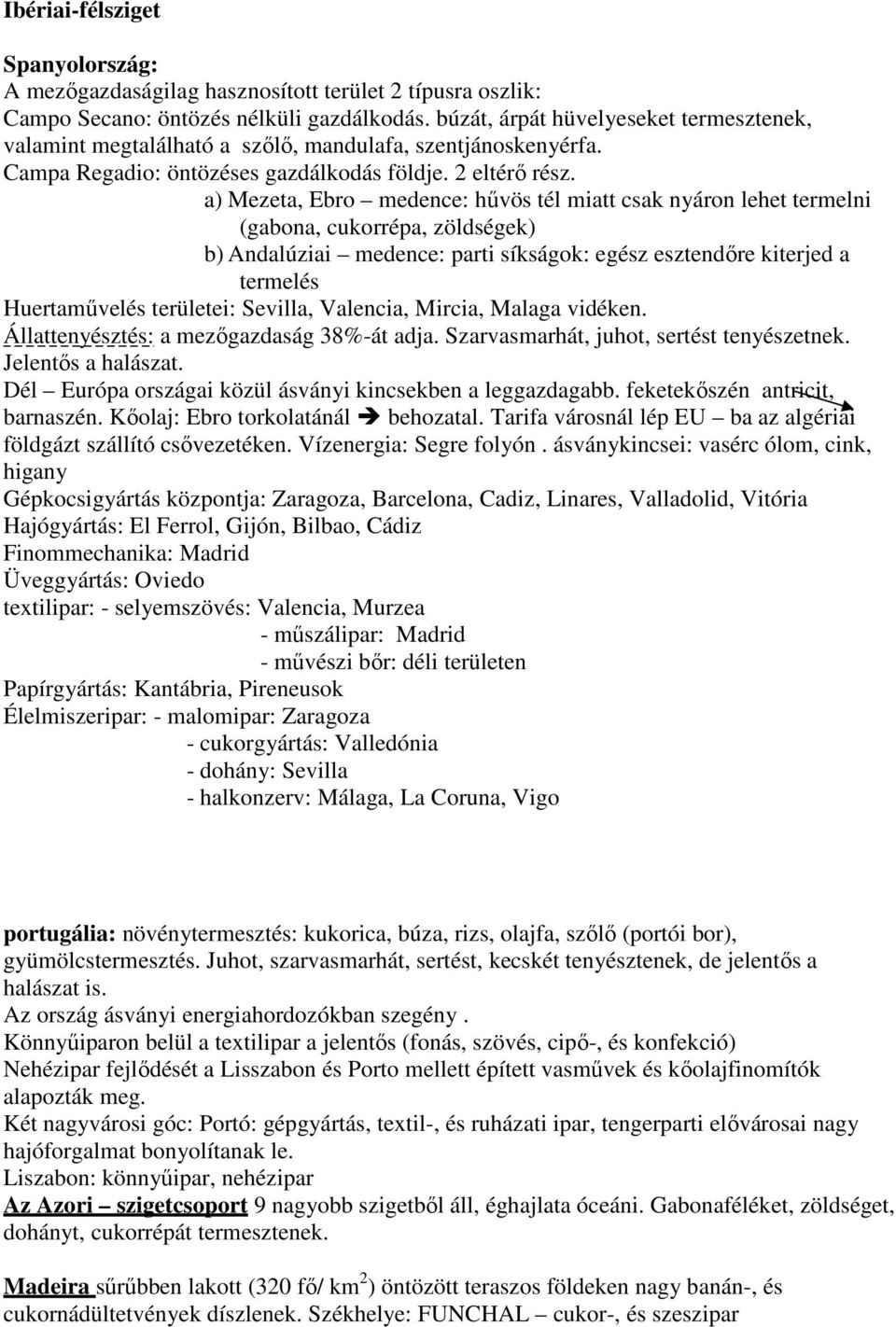 a) Mezeta, Ebro medence: hűvös tél miatt csak nyáron lehet termelni (gabona, cukorrépa, zöldségek) b) Andalúziai medence: parti síkságok: egész esztendőre kiterjed a termelés Huertaművelés területei: