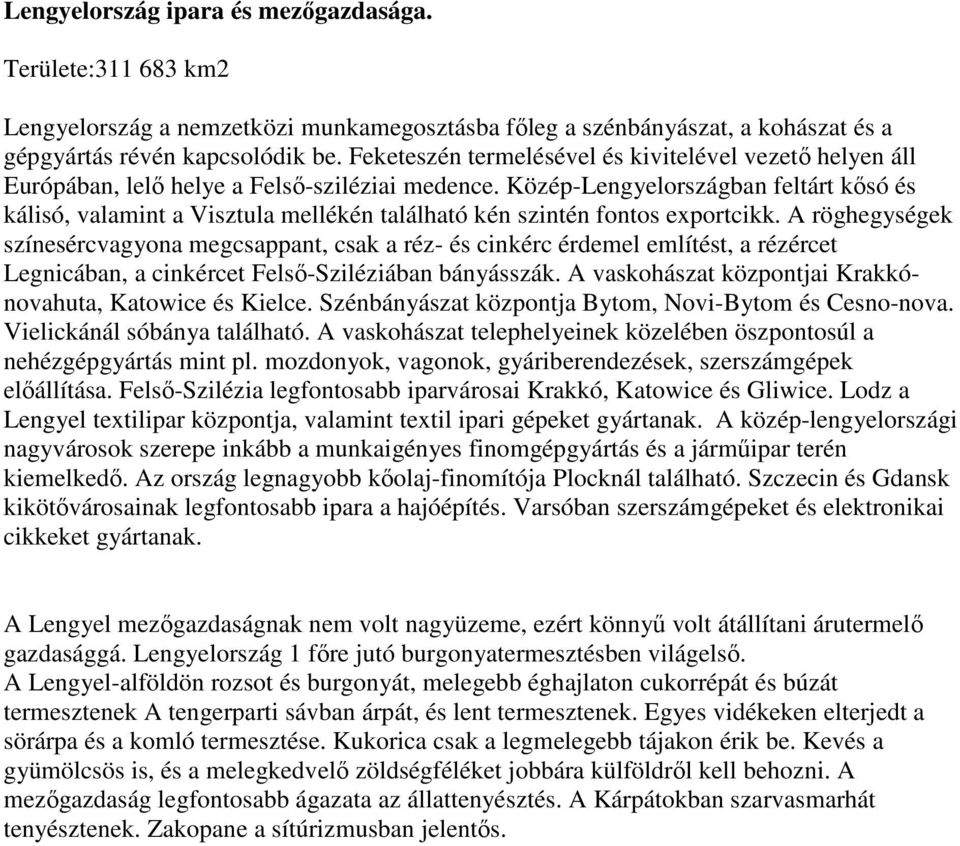 Közép-Lengyelországban feltárt kősó és kálisó, valamint a Visztula mellékén található kén szintén fontos exportcikk.