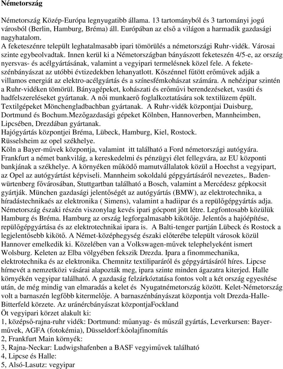 Innen kerül ki a Németországban bányászott feketeszén 4/5-e, az ország nyersvas- és acélgyártásának, valamint a vegyipari termelésnek közel fele.