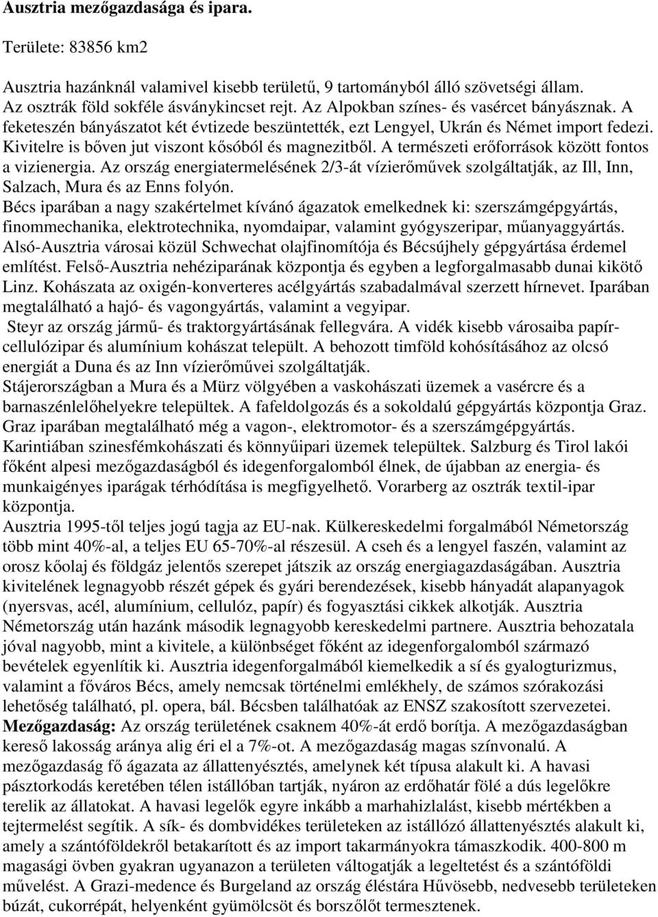 A természeti erőforrások között fontos a vizienergia. Az ország energiatermelésének 2/3-át vízierőművek szolgáltatják, az Ill, Inn, Salzach, Mura és az Enns folyón.