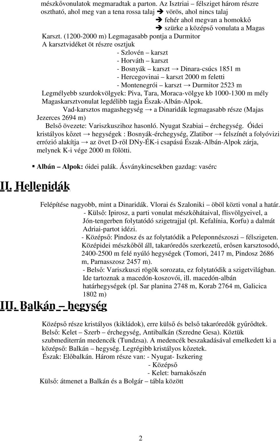 (1200-2000 m) Legmagasabb pontja a Durmitor A karsztvidéket öt részre osztjuk - Szlovén karszt - Horváth karszt - Bosnyák karszt Dinara-csúcs 1851 m - Hercegovinai karszt 2000 m feletti - Montenegrói