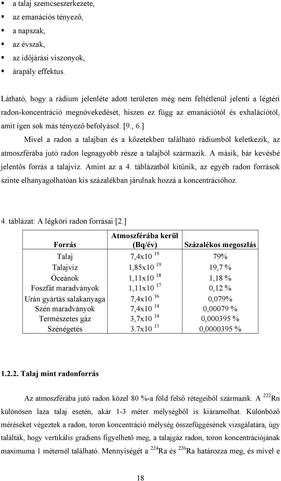 befolyásol. [9., 6.] Mivel a radon a talajban és a kőzetekben található rádiumból keletkezik, az atmoszférába jutó radon legnagyobb része a talajból származik.
