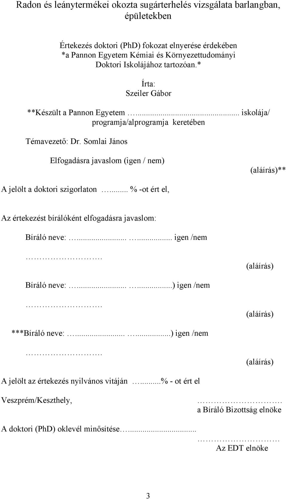 Somlai János Elfogadásra javaslom (igen / nem) (aláírás)** A jelölt a doktori szigorlaton... % -ot ért el, Az értekezést bírálóként elfogadásra javaslom: Bíráló neve:...... igen /nem.