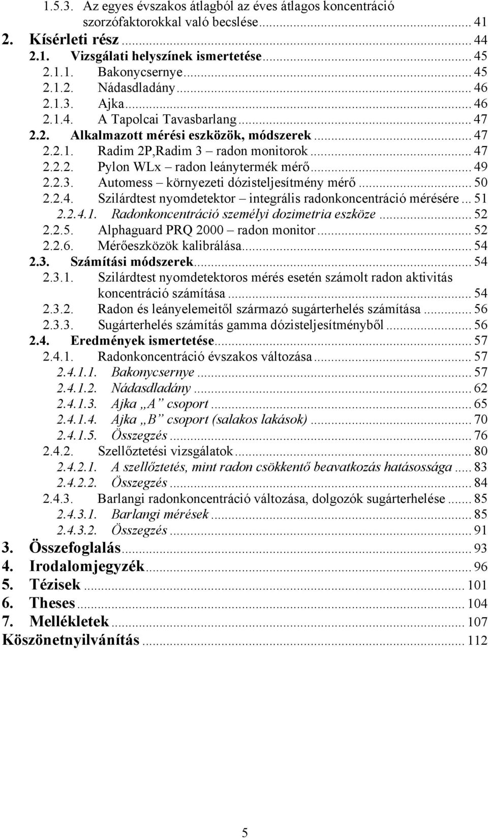 .. 49 2.2.3. Automess környezeti dózisteljesítmény mérő... 50 2.2.4. Szilárdtest nyomdetektor integrális radonkoncentráció mérésére... 51 2.2.4.1. Radonkoncentráció személyi dozimetria eszköze... 52 2.