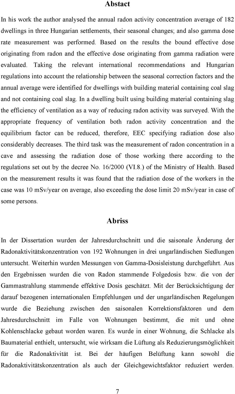 Taking the relevant international recommendations and Hungarian regulations into account the relationship between the seasonal correction factors and the annual average were identified for dwellings