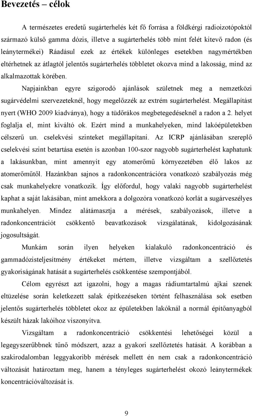 Napjainkban egyre szigorodó ajánlások születnek meg a nemzetközi sugárvédelmi szervezeteknél, hogy megelőzzék az extrém sugárterhelést.