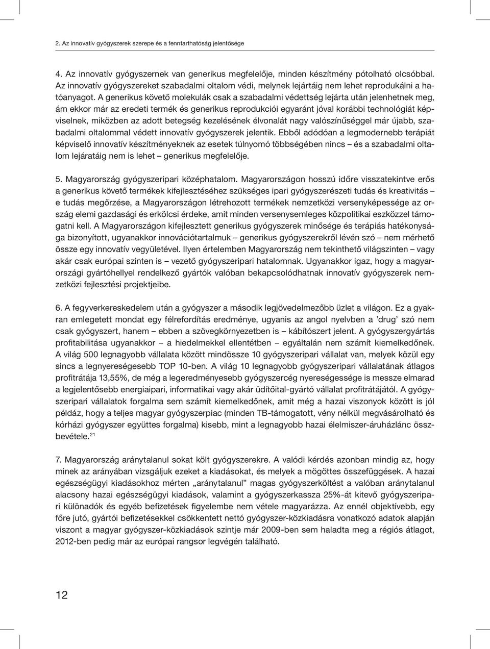 A generikus követő molekulák csak a szabadalmi védettség lejárta után jelenhetnek meg, ám ekkor már az eredeti termék és generikus reprodukciói egyaránt jóval korábbi technológiát képviselnek,