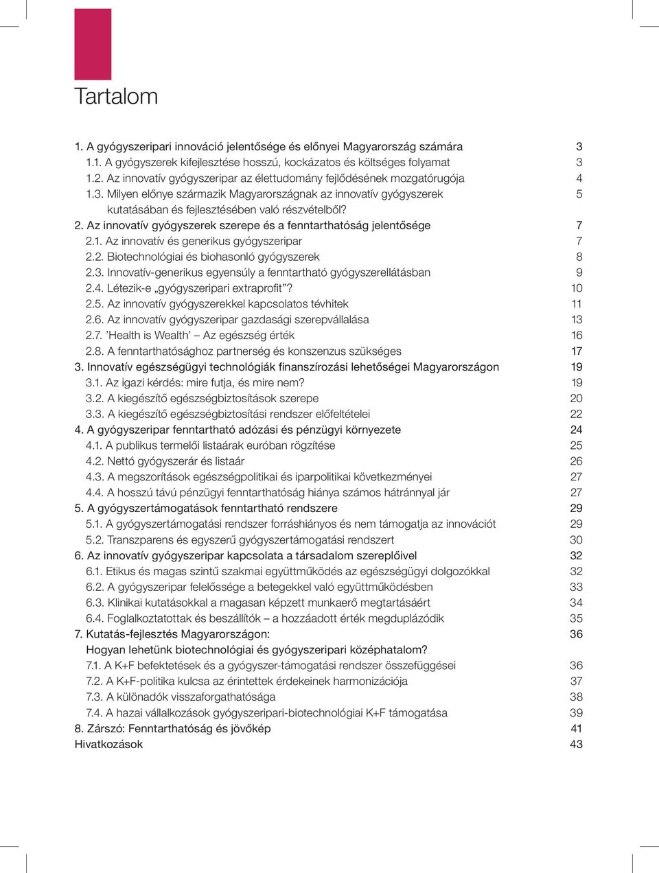Az innovatív gyógyszerek szerepe és a fenntarthatóság jelentősége 7 2.1. Az innovatív és generikus gyógyszeripar 7 2.2. Biotechnológiai és biohasonló gyógyszerek 8 2.3.