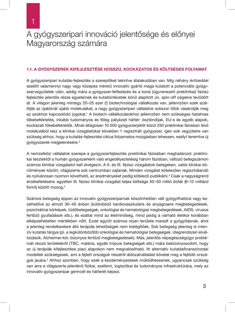 preklinikai) fázisú fejlesztés jelentős része egyetemek és kutatóintézetek körül alapított ún. spin-off cégekre tevődött át. A világon jelenleg mintegy 20 25 ezer (!