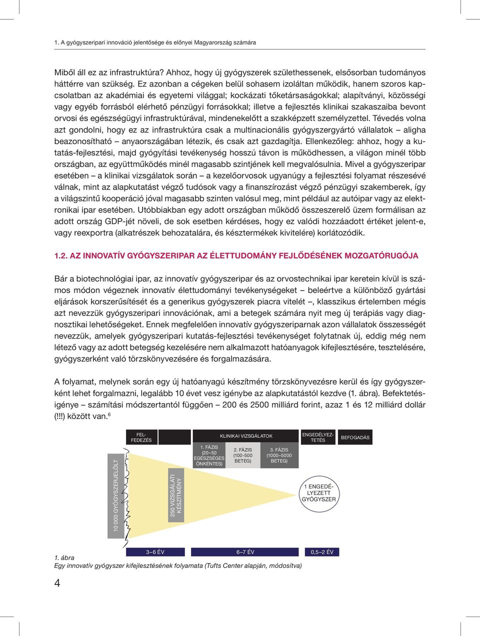 pénzügyi forrásokkal; illetve a fejlesztés klinikai szakaszaiba bevont orvosi és egészségügyi infrastruktúrával, mindenekelőtt a szakképzett személyzettel.