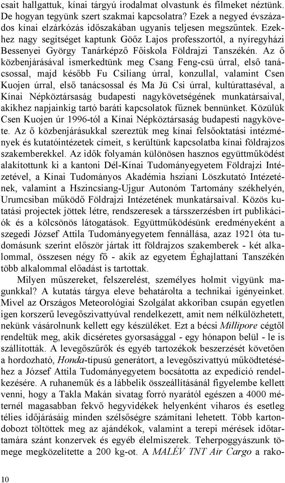 Az ő közbenjárásával ismerkedtünk meg Csang Feng-csü úrral, első tanácsossal, majd később Fu Csiliang úrral, konzullal, valamint Csen Kuojen úrral, első tanácsossal és Ma Jü Csi úrral,