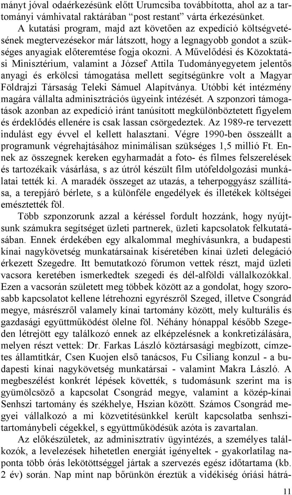 A Művelődési és Közoktatási Minisztérium, valamint a József Attila Tudományegyetem jelentős anyagi és erkölcsi támogatása mellett segítségünkre volt a Magyar Földrajzi Társaság Teleki Sámuel