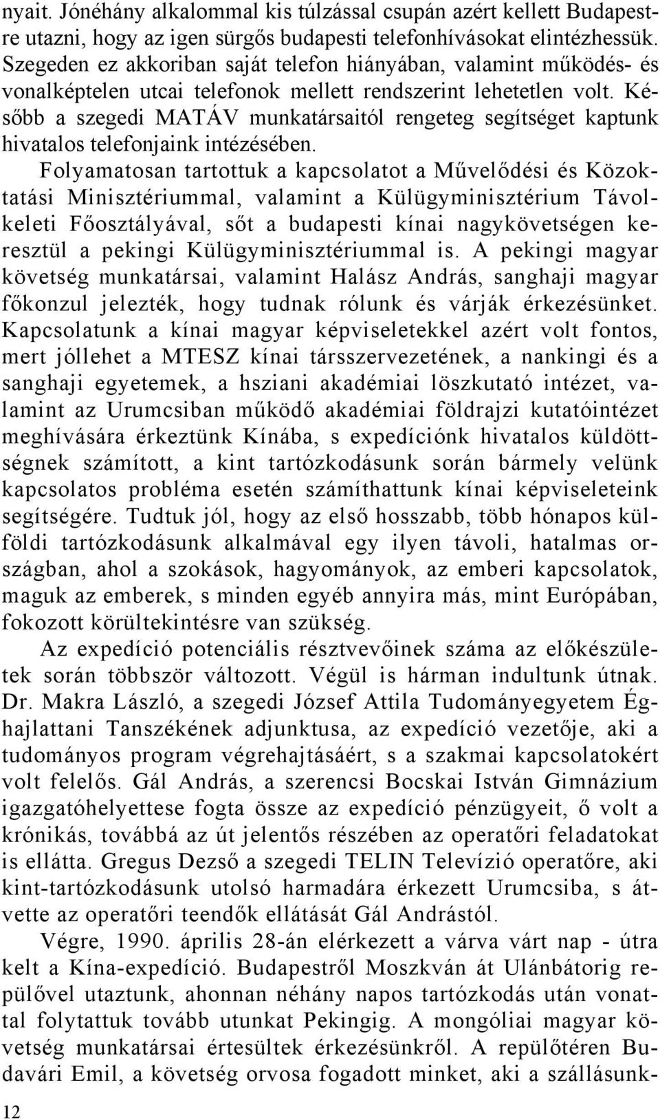 Később a szegedi MATÁV munkatársaitól rengeteg segítséget kaptunk hivatalos telefonjaink intézésében.