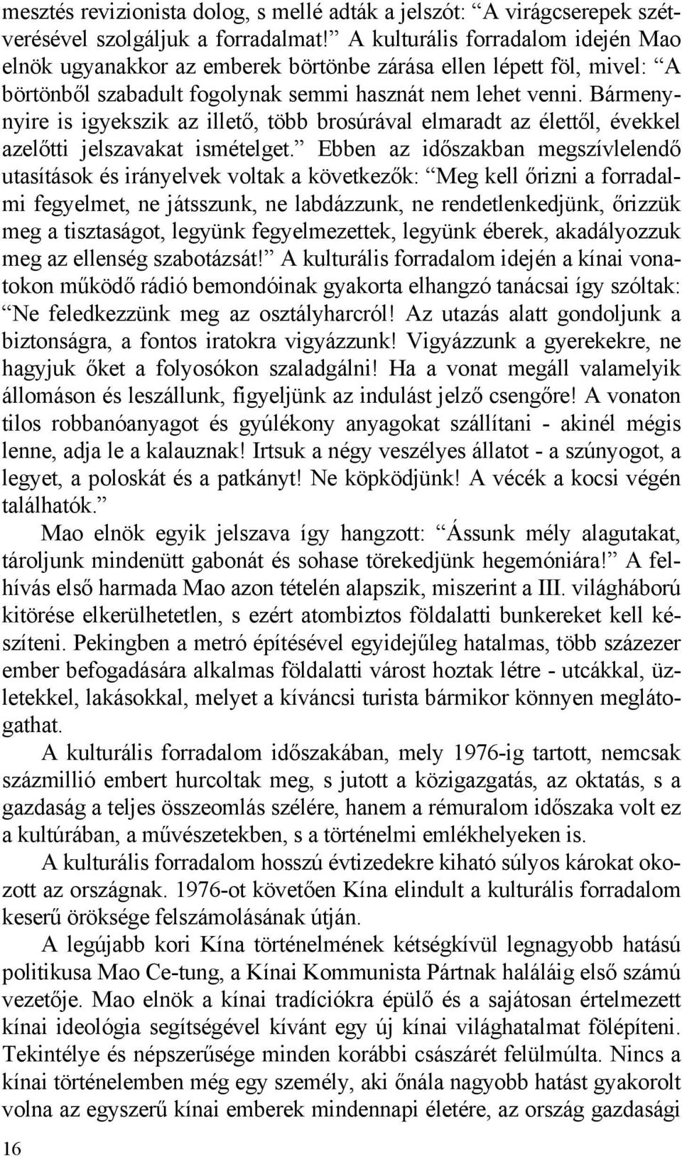 Bármenynyire is igyekszik az illető, több brosúrával elmaradt az élettől, évekkel azelőtti jelszavakat ismételget.