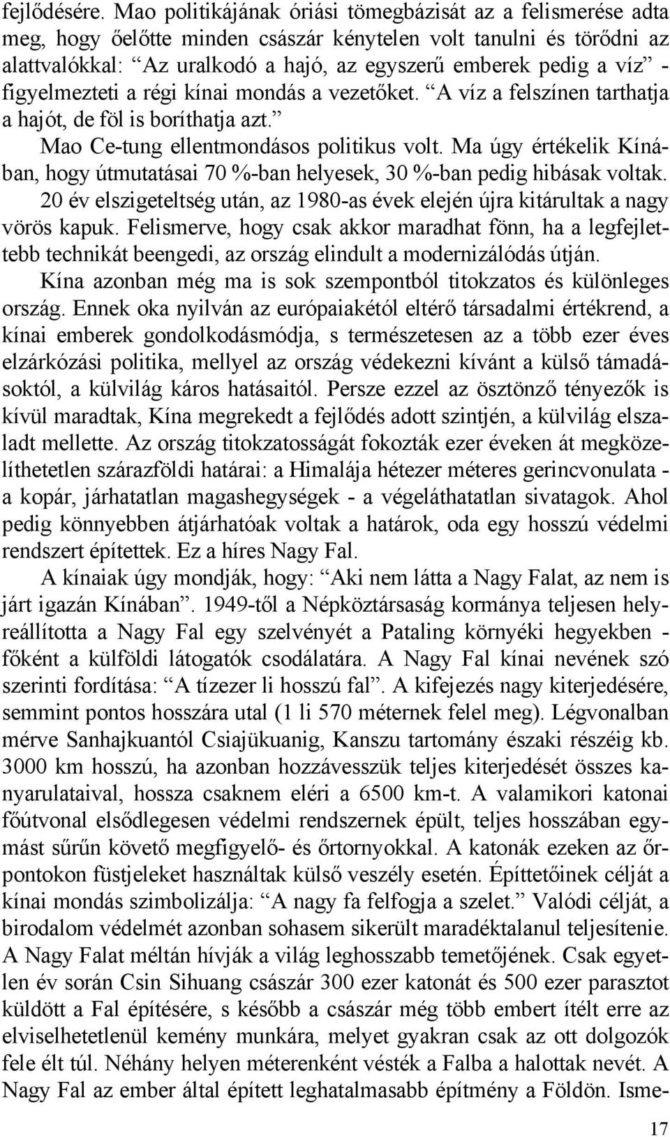 figyelmezteti a régi kínai mondás a vezetőket. A víz a felszínen tarthatja a hajót, de föl is boríthatja azt. Mao Ce-tung ellentmondásos politikus volt.