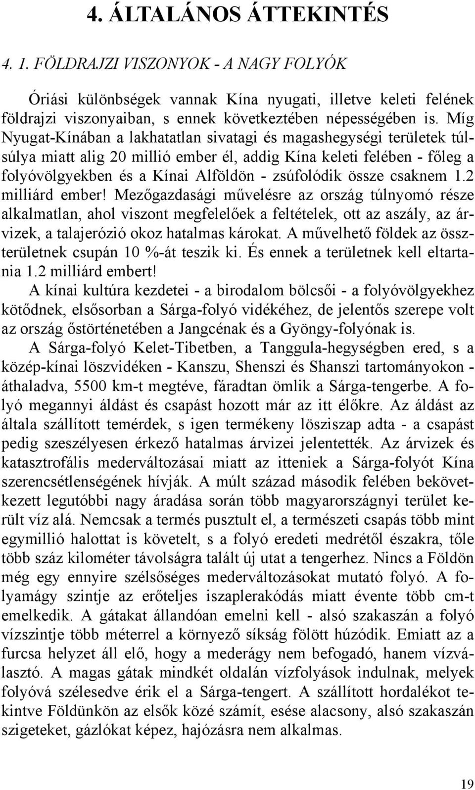 csaknem 1.2 milliárd ember! Mezőgazdasági művelésre az ország túlnyomó része alkalmatlan, ahol viszont megfelelőek a feltételek, ott az aszály, az árvizek, a talajerózió okoz hatalmas károkat.