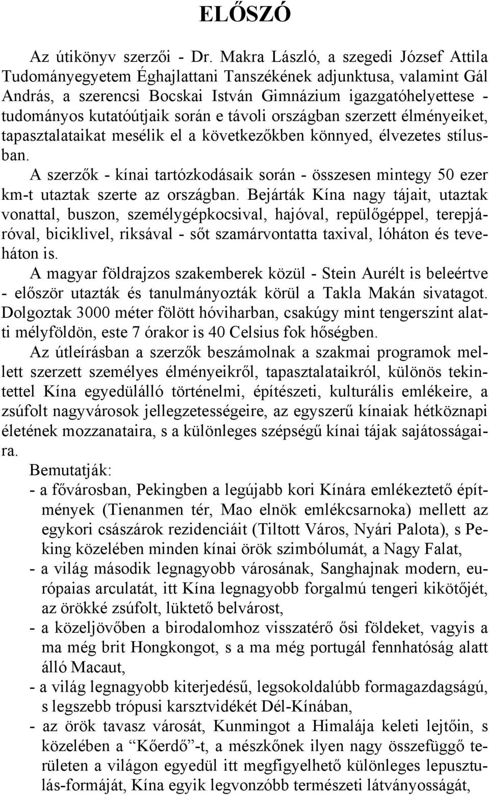 e távoli országban szerzett élményeiket, tapasztalataikat mesélik el a következőkben könnyed, élvezetes stílusban.