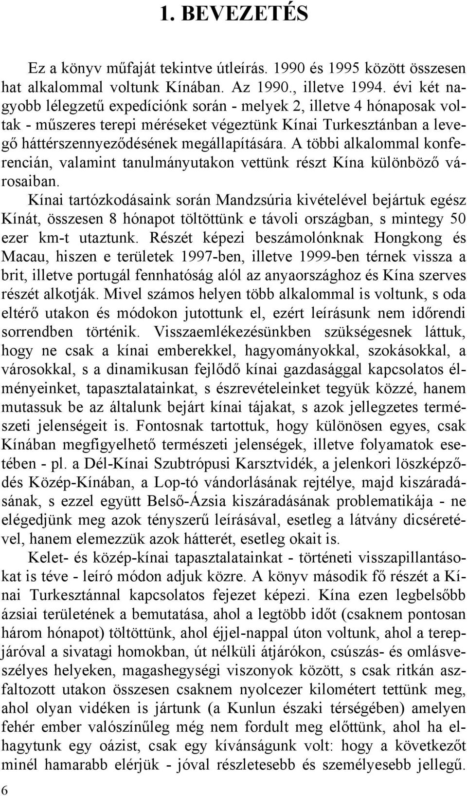 A többi alkalommal konferencián, valamint tanulmányutakon vettünk részt Kína különböző városaiban.