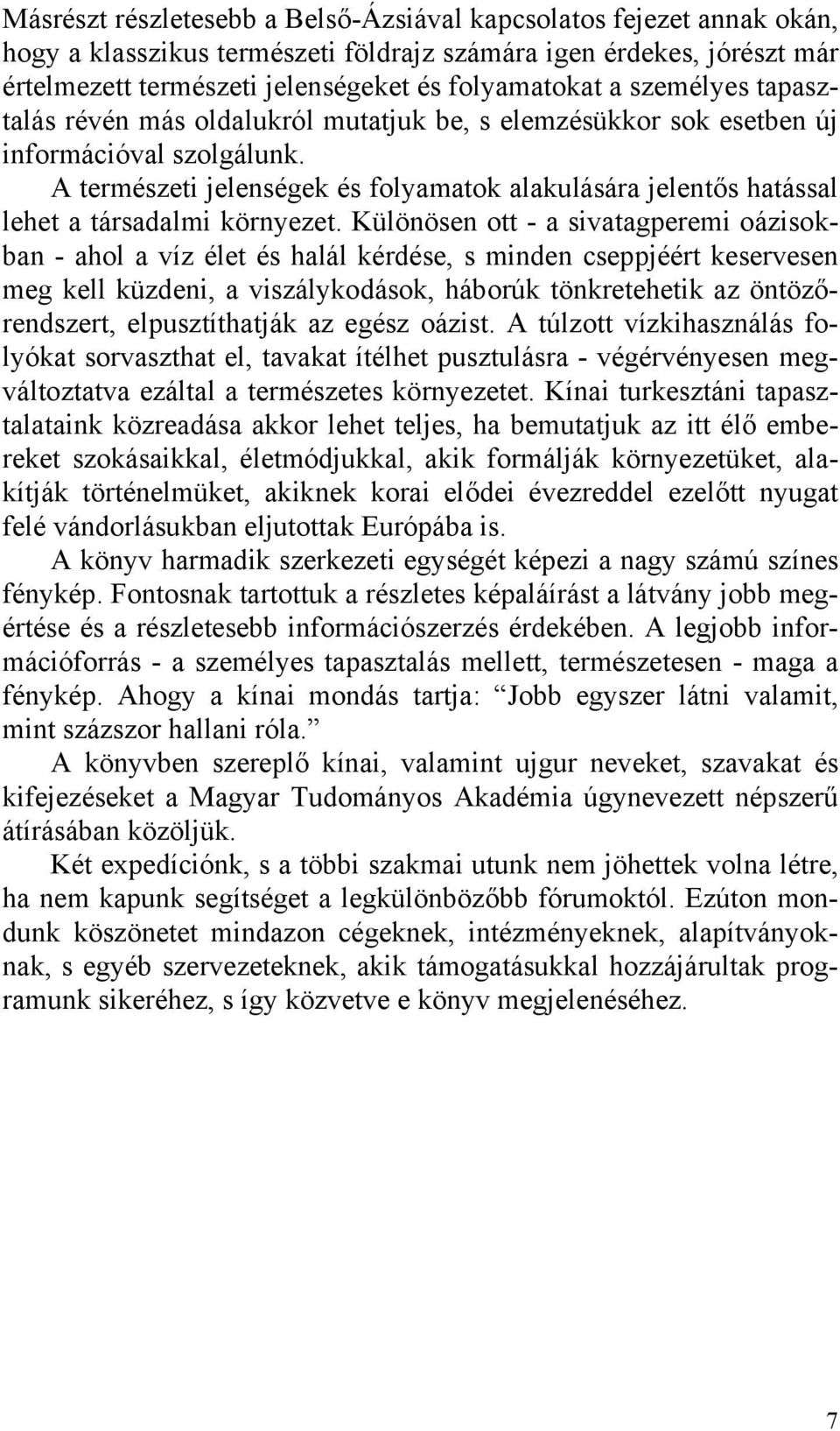 A természeti jelenségek és folyamatok alakulására jelentős hatással lehet a társadalmi környezet.