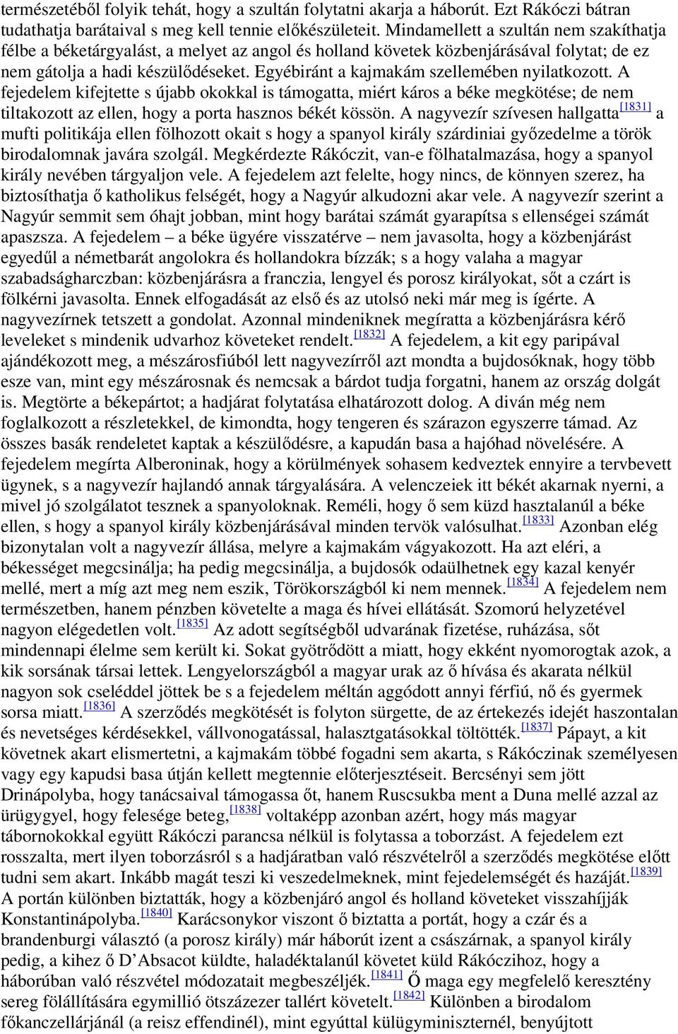 Egyébiránt a kajmakám szellemében nyilatkozott. A fejedelem kifejtette s újabb okokkal is támogatta, miért káros a béke megkötése; de nem tiltakozott az ellen, hogy a porta hasznos békét kössön.