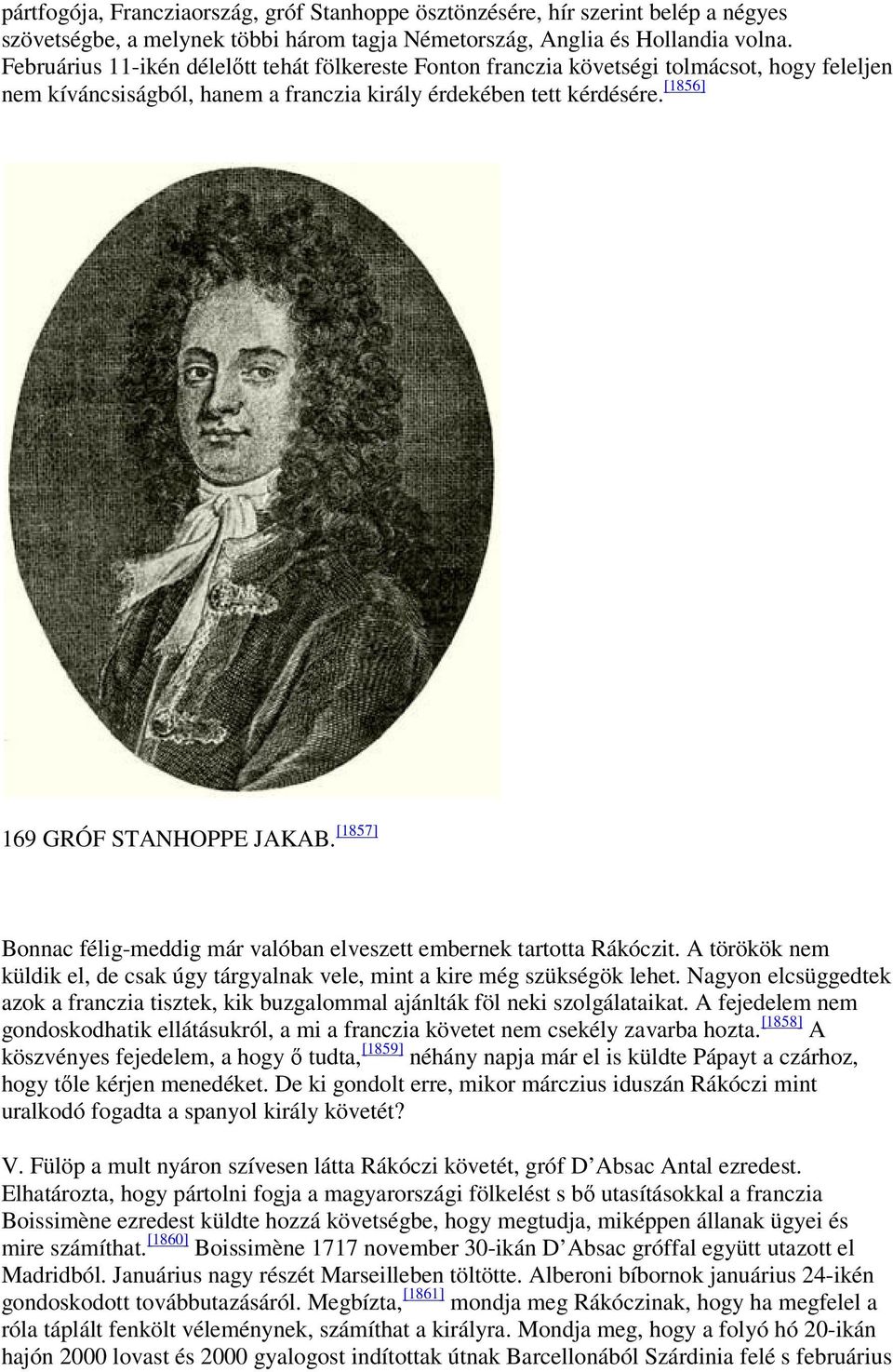 [1857] Bonnac félig-meddig már valóban elveszett embernek tartotta Rákóczit. A törökök nem küldik el, de csak úgy tárgyalnak vele, mint a kire még szükségök lehet.