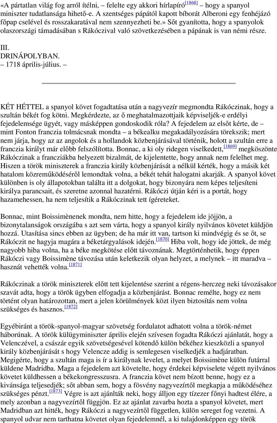 » Sőt gyanította, hogy a spanyolok olaszországi támadásában s Rákóczival való szövetkezésében a pápának is van némi része. III. DRINÁPOLYBAN. 1718 április-július.