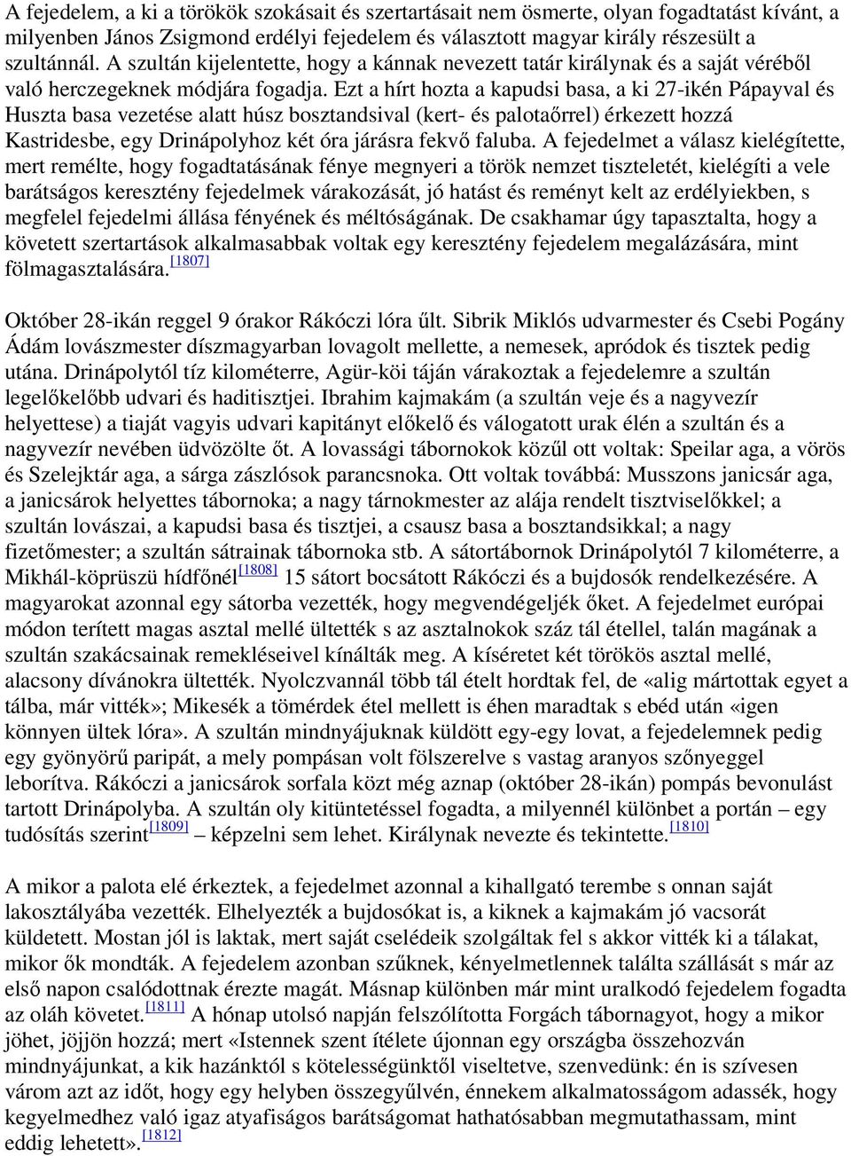 Ezt a hírt hozta a kapudsi basa, a ki 27-ikén Pápayval és Huszta basa vezetése alatt húsz bosztandsival (kert- és palotaőrrel) érkezett hozzá Kastridesbe, egy Drinápolyhoz két óra járásra fekvő