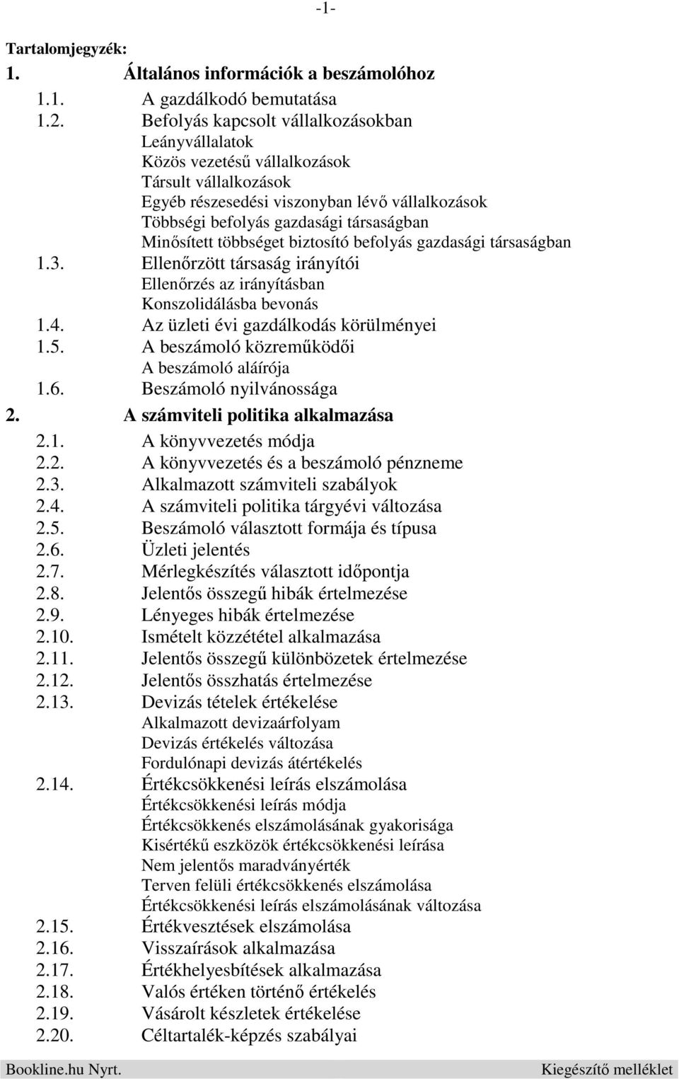 Minősített többséget biztosító befolyás gazdasági társaságban 1.3. Ellenőrzött társaság irányítói Ellenőrzés az irányításban Konszolidálásba bevonás 1.4. Az üzleti évi gazdálkodás körülményei 1.5.