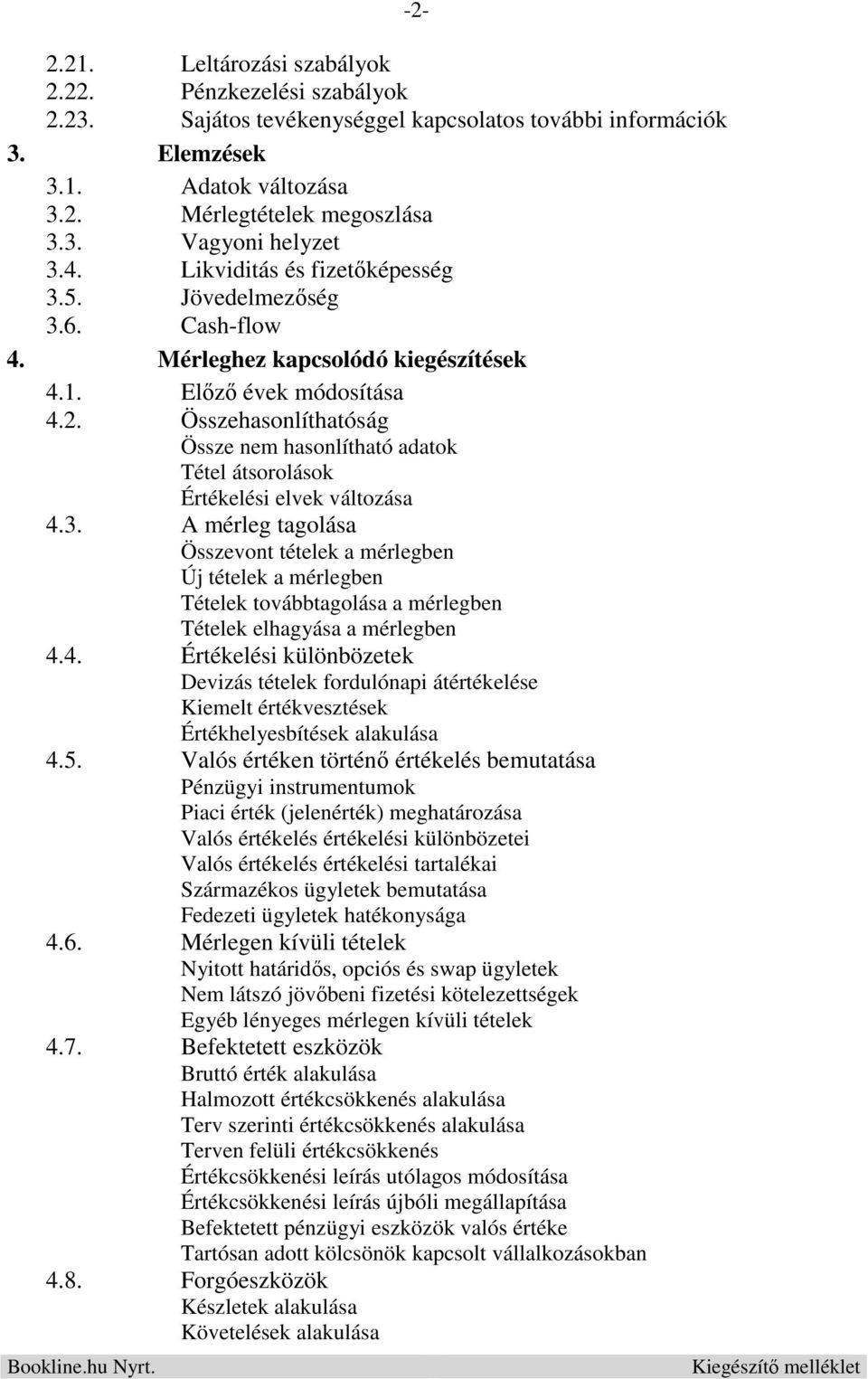 Összehasonlíthatóság Össze nem hasonlítható adatok Tétel átsorolások Értékelési elvek változása 4.3.