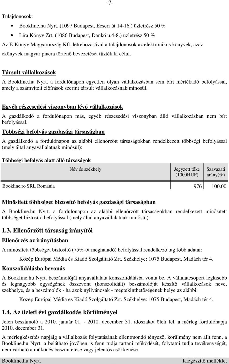 Társult vállalkozások A a fordulónapon egyetlen olyan vállalkozásban sem bírt mértékadó befolyással, amely a számviteli előírások szerint társult vállalkozásnak minősül.