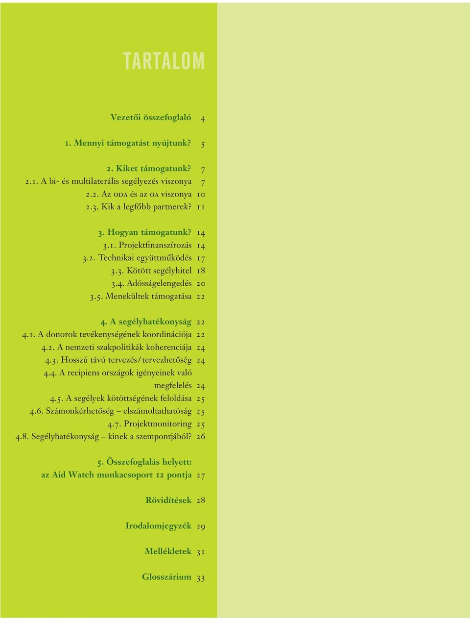 A segélyhatékonyság 22 4.1. A donorok tevékenységének koordinációja 22 4.2. A nemzeti szakpolitikák koherenciája 24 4.3. Hosszú távú tervezés/tervezhetôség 24 4.4. A recipiens országok igényeinek való megfelelés 24 4.