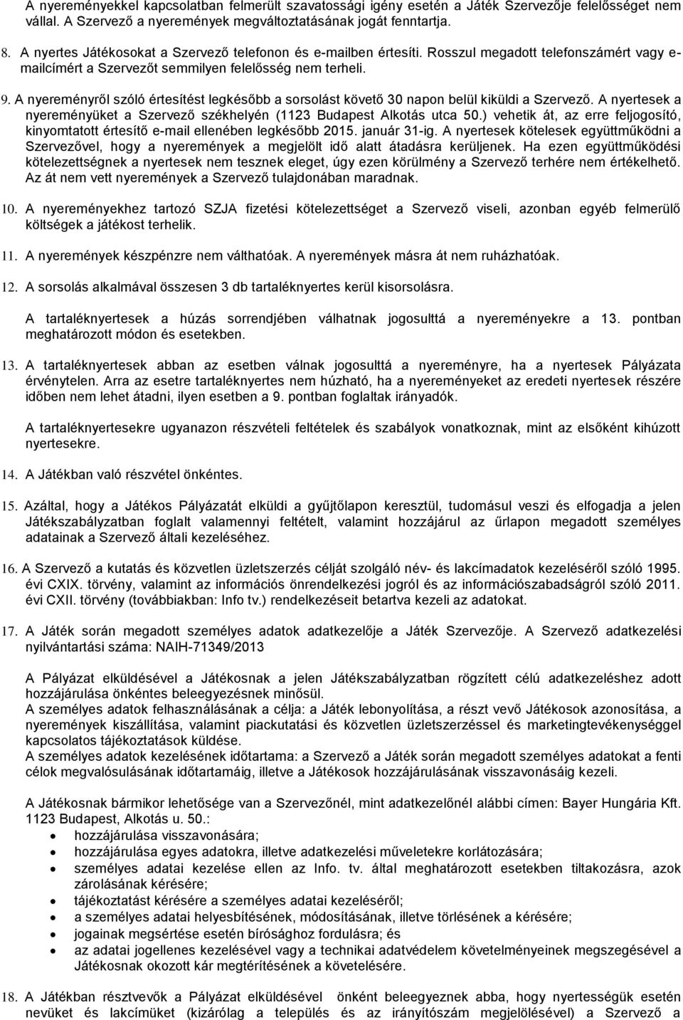 A nyereményről szóló értesítést legkésőbb a sorsolást követő 30 napon belül kiküldi a Szervező. A nyertesek a nyereményüket a Szervező székhelyén (1123 Budapest Alkotás utca 50.