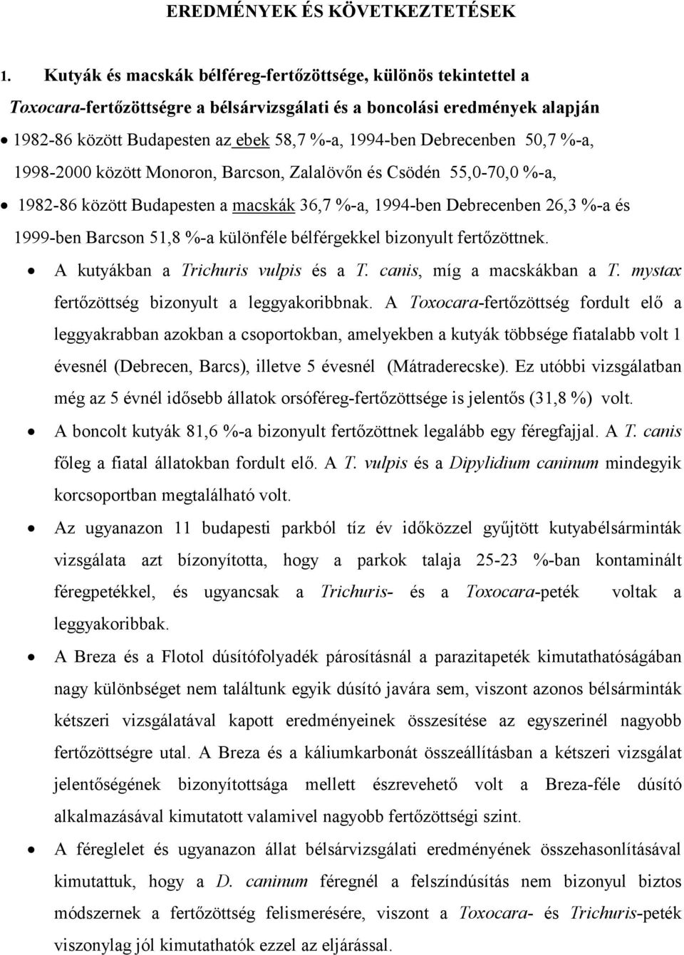 Debrecenben 50,7 %-a, 1998-2000 között Monoron, Barcson, Zalalövőn és Csödén 55,0-70,0 %-a, 1982-86 között Budapesten a macskák 36,7 %-a, 1994-ben Debrecenben 26,3 %-a és 1999-ben Barcson 51,8 %-a