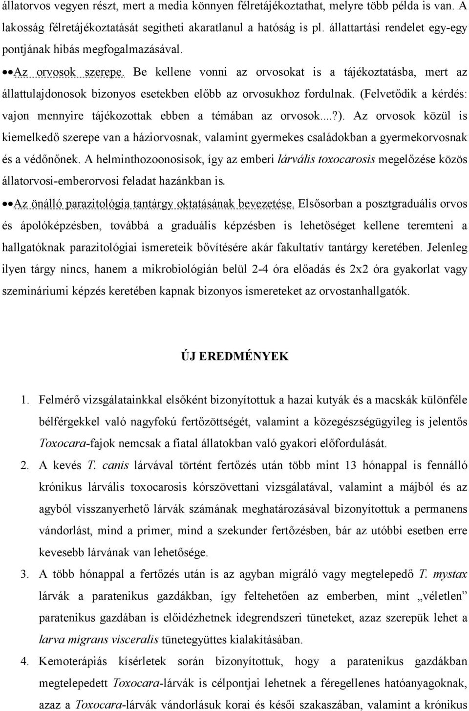 Be kellene vonni az orvosokat is a tájékoztatásba, mert az állattulajdonosok bizonyos esetekben előbb az orvosukhoz fordulnak.