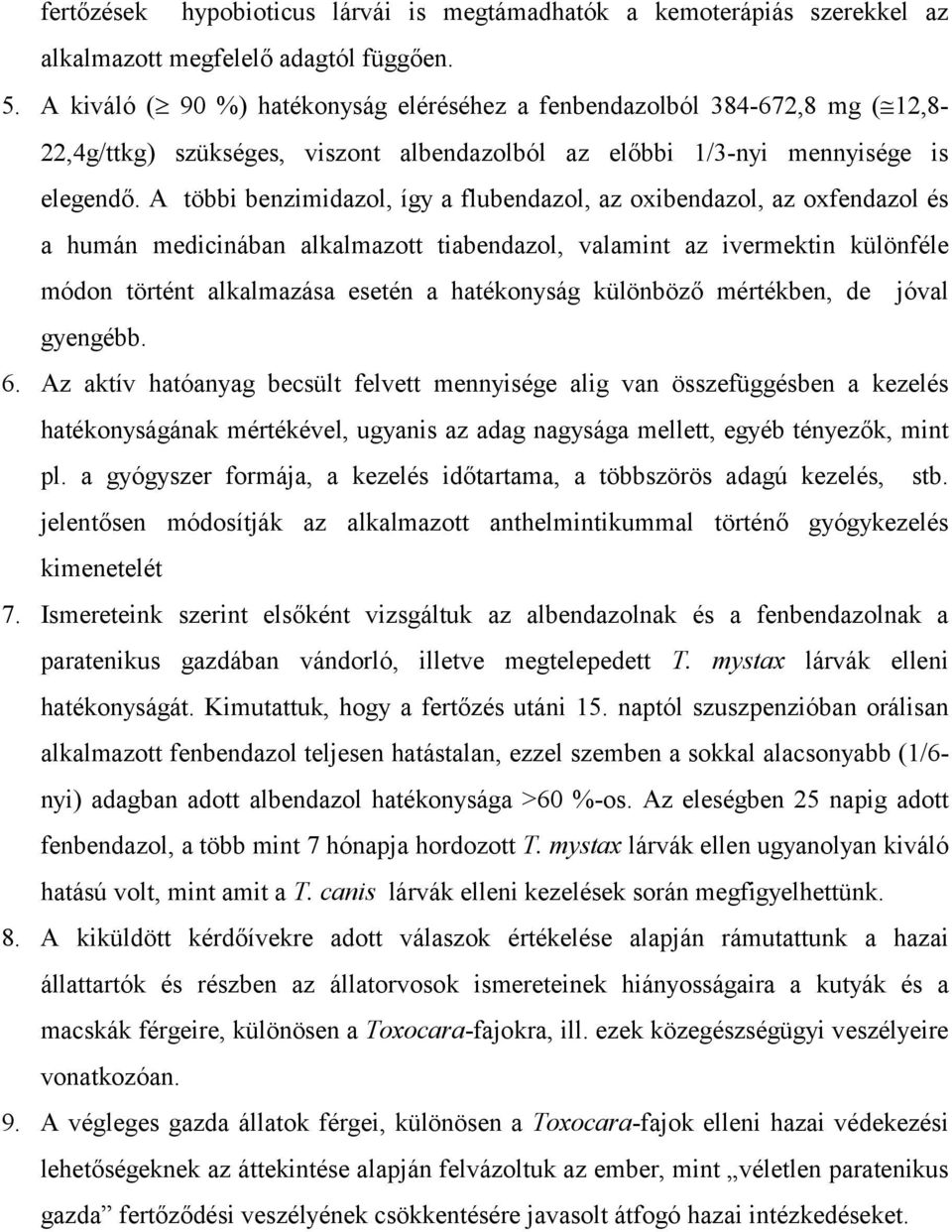 A többi benzimidazol, így a flubendazol, az oxibendazol, az oxfendazol és a humán medicinában alkalmazott tiabendazol, valamint az ivermektin különféle módon történt alkalmazása esetén a hatékonyság