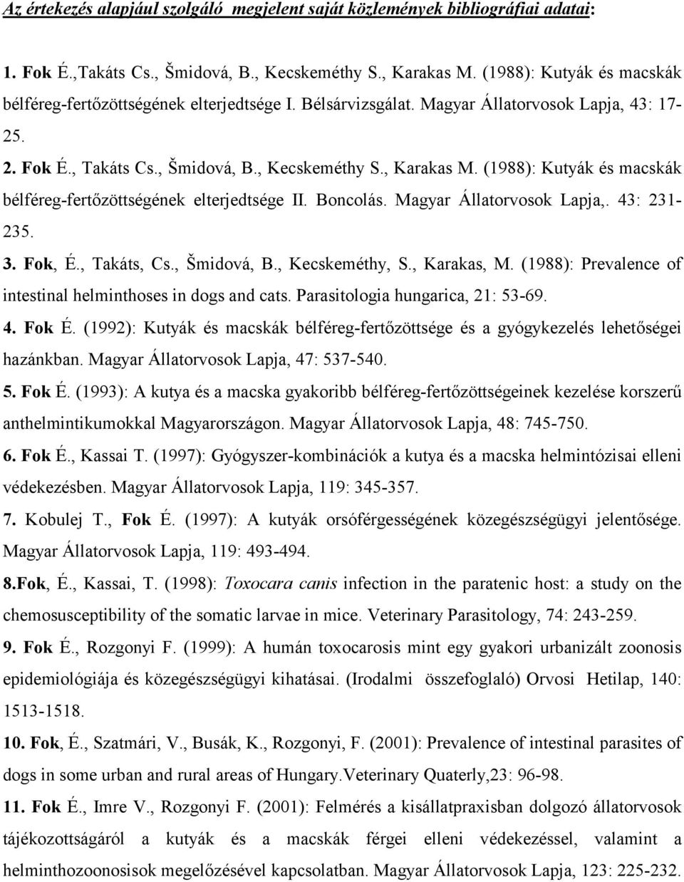 (1988): Kutyák és macskák bélféreg-fertőzöttségének elterjedtsége II. Boncolás. Magyar Állatorvosok Lapja,. 43: 231-235. 3. Fok, É., Takáts, Cs., Šmidová, B., Kecskeméthy, S., Karakas, M.