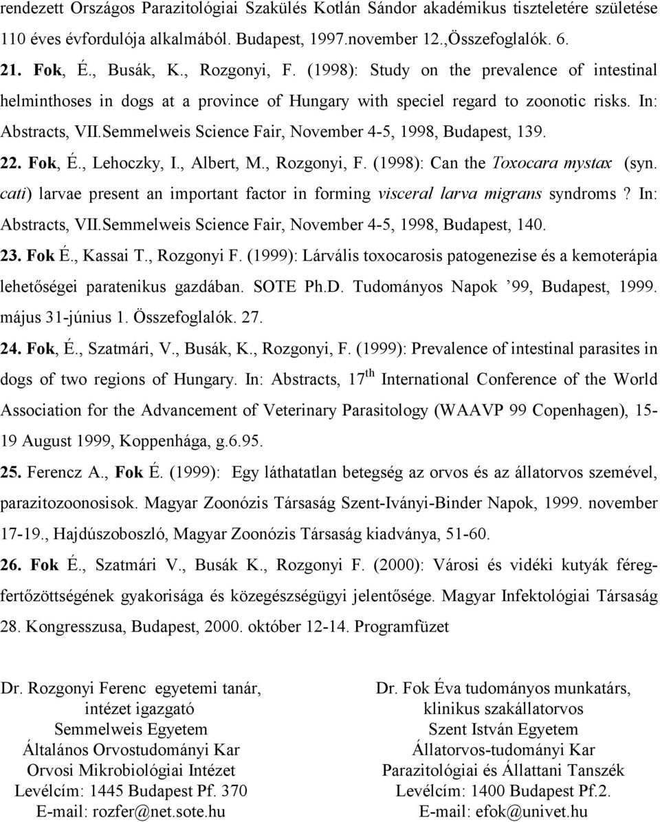 Semmelweis Science Fair, November 4-5, 1998, Budapest, 139. 22. Fok, É., Lehoczky, I., Albert, M., Rozgonyi, F. (1998): Can the Toxocara mystax (syn.