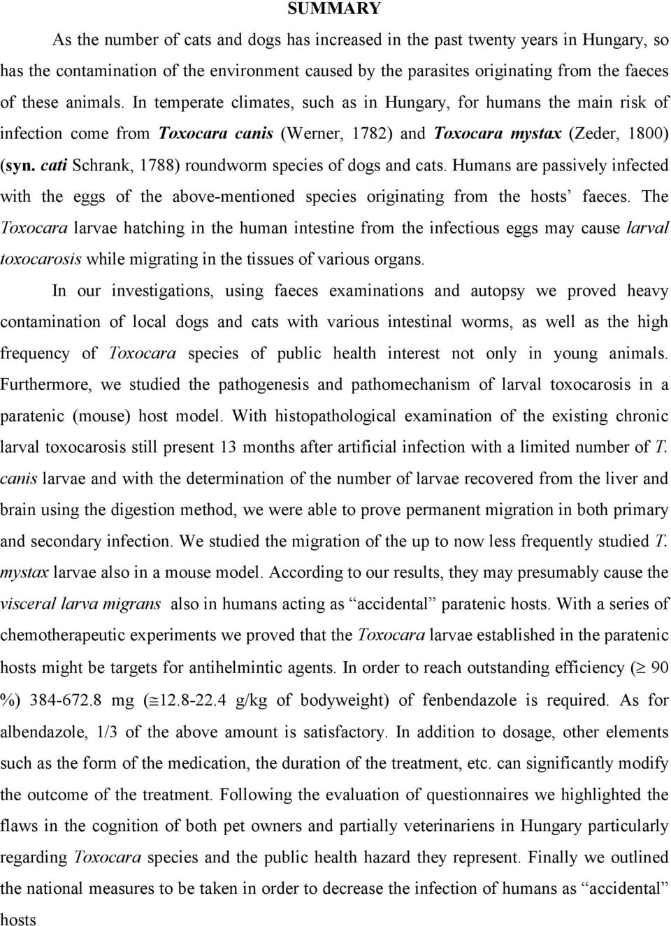 cati Schrank, 1788) roundworm species of dogs and cats. Humans are passively infected with the eggs of the above-mentioned species originating from the hosts faeces.