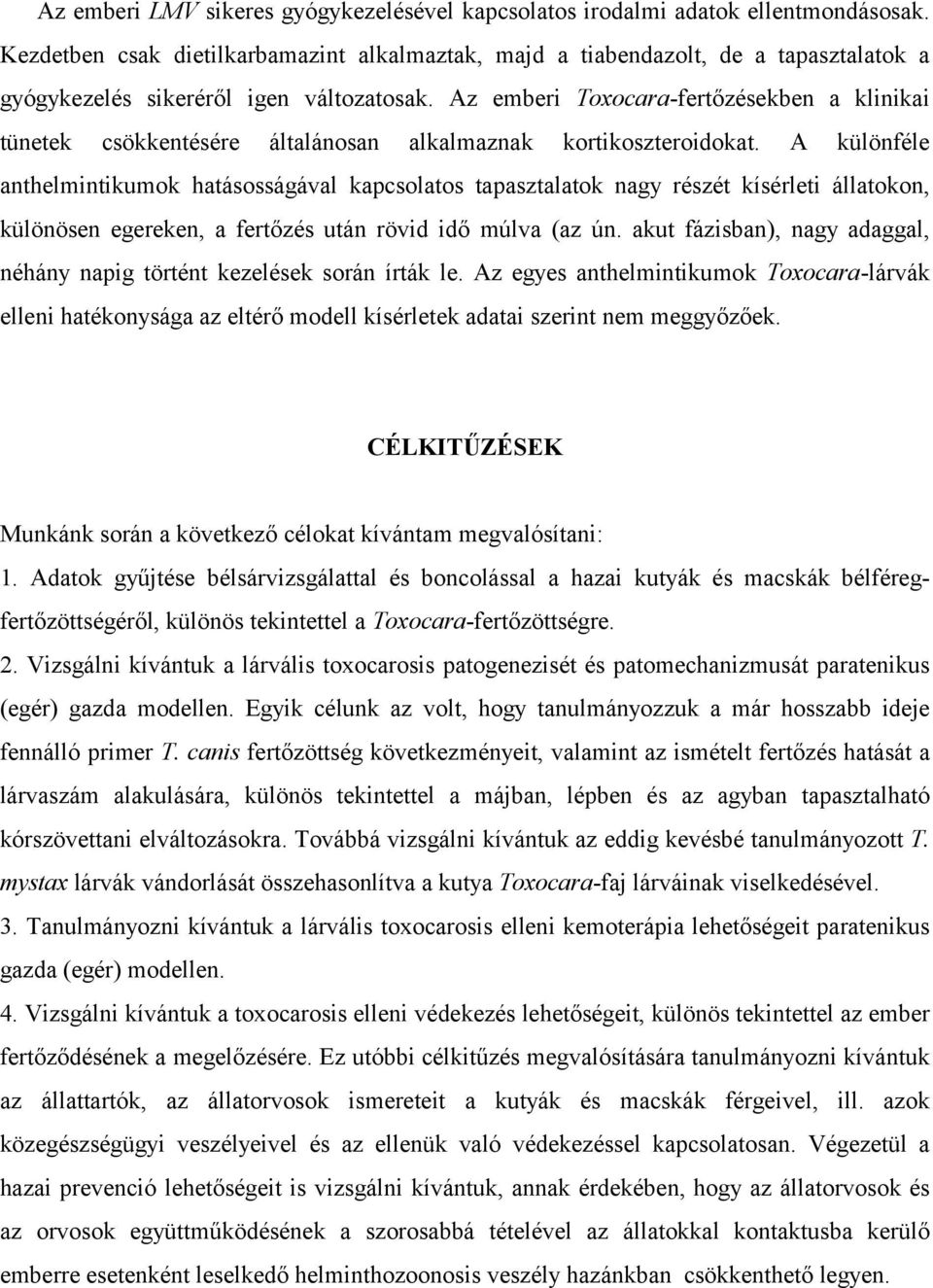 Az emberi Toxocara-fertőzésekben a klinikai tünetek csökkentésére általánosan alkalmaznak kortikoszteroidokat.