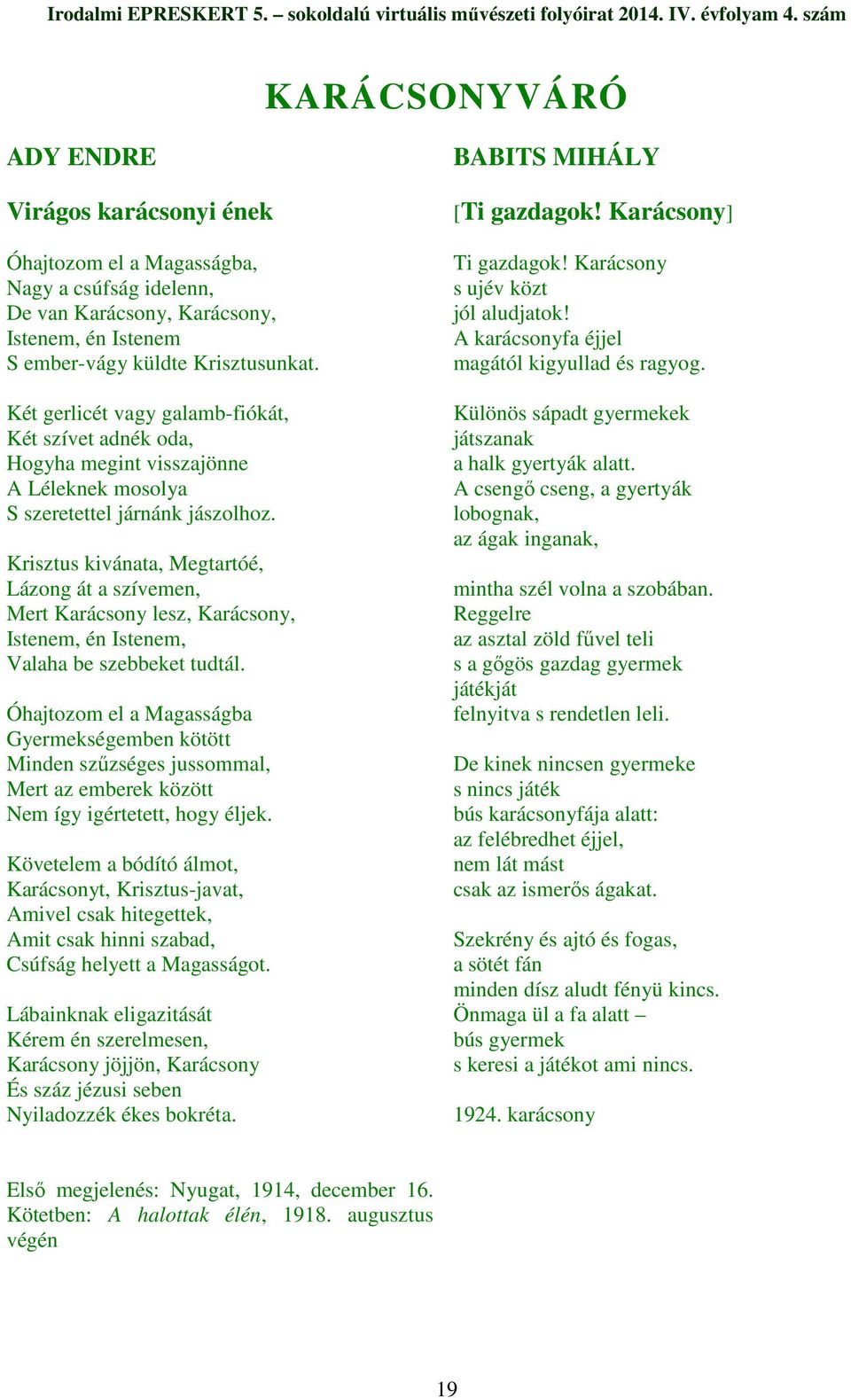 Krisztus kivánata, Megtartóé, Lázong át a szívemen, Mert Karácsony lesz, Karácsony, Istenem, én Istenem, Valaha be szebbeket tudtál.