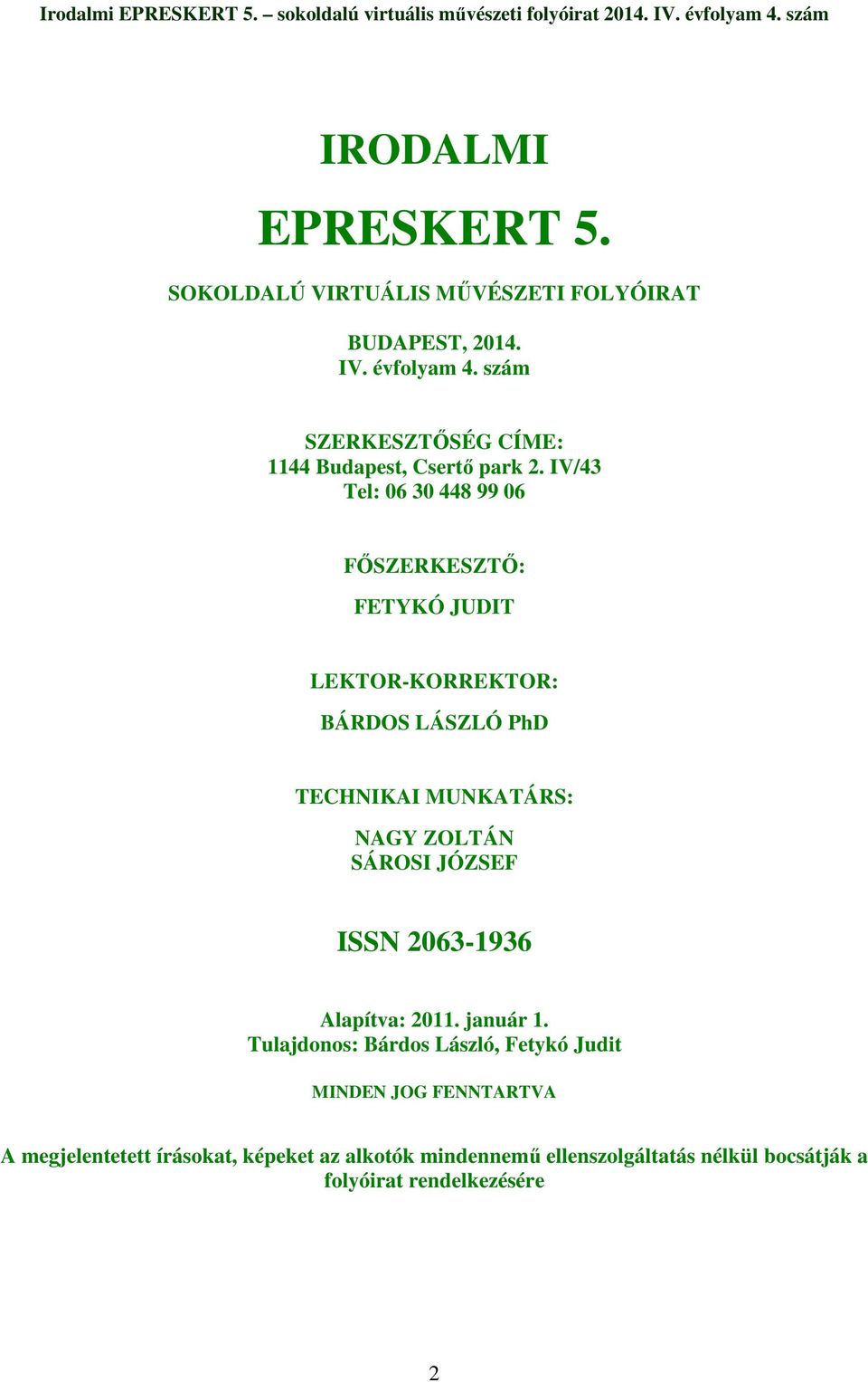 IV/43 Tel: 06 30 448 99 06 FİSZERKESZTİ: FETYKÓ JUDIT LEKTOR-KORREKTOR: BÁRDOS LÁSZLÓ PhD TECHNIKAI MUNKATÁRS: NAGY ZOLTÁN