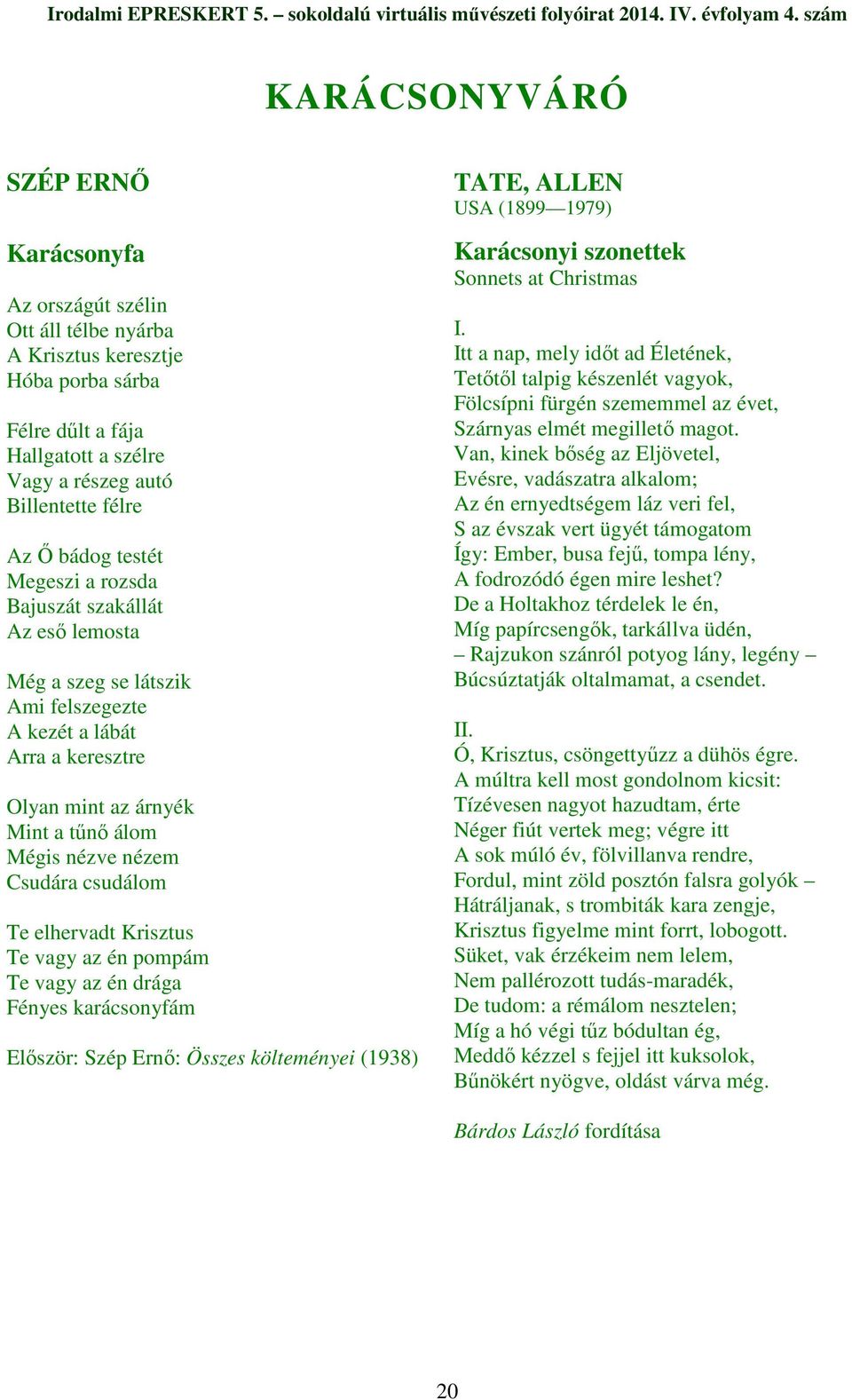 csudálom Te elhervadt Krisztus Te vagy az én pompám Te vagy az én drága Fényes karácsonyfám Elıször: Szép Ernı: Összes költeményei (1938) TATE, ALLEN USA (1899 1979) Karácsonyi szonettek Sonnets at