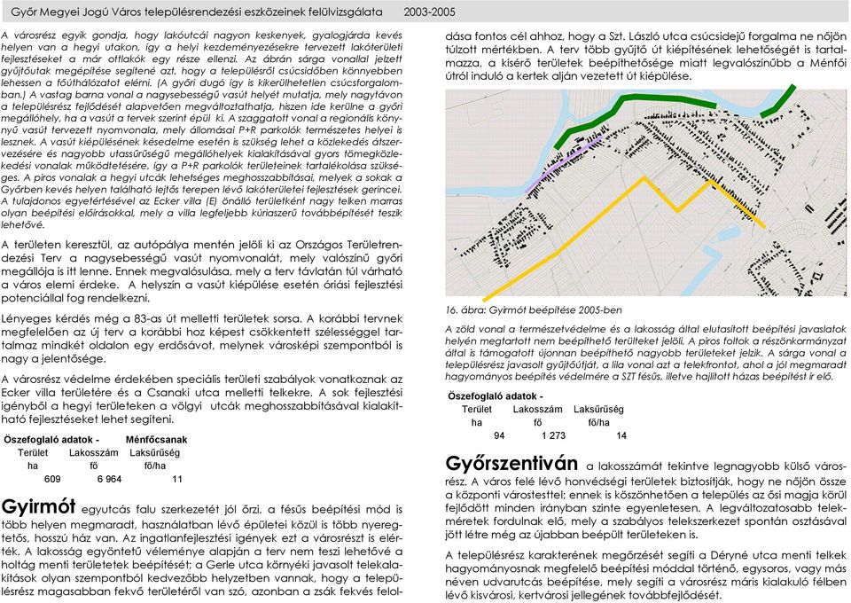 Az ábrán sárga vonallal jelzett gyűjtőutak megépítése segítené azt, hogy a településről csúcsidőben könnyebben lehessen a főúthálózatot elérni. (A győri dugó így is kikerülhetetlen csúcsforgalomban.