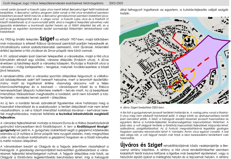 A sárga vonal a Kossuth Lajos utca és a Radnóti út között kialakítandó új út nyomvonalát jelöli, ahol a meglévő települési szövethez való igazodás érdekében a bontandó épület helyén az út fölött