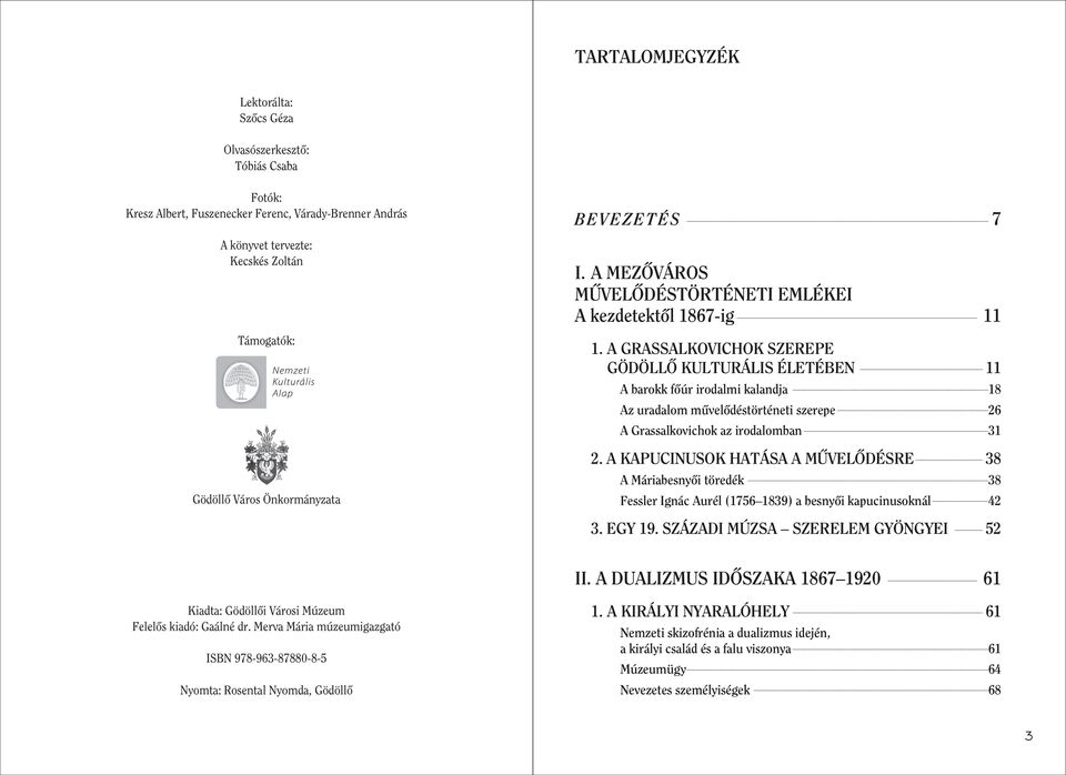 A Grassalkovichok szerepe Gödöllô kulturális életében 11 A barokk fôúr irodalmi kalandja 18 Az uradalom mûvelôdéstörténeti szerepe 26 A Grassalkovichok az irodalomban 31 2.