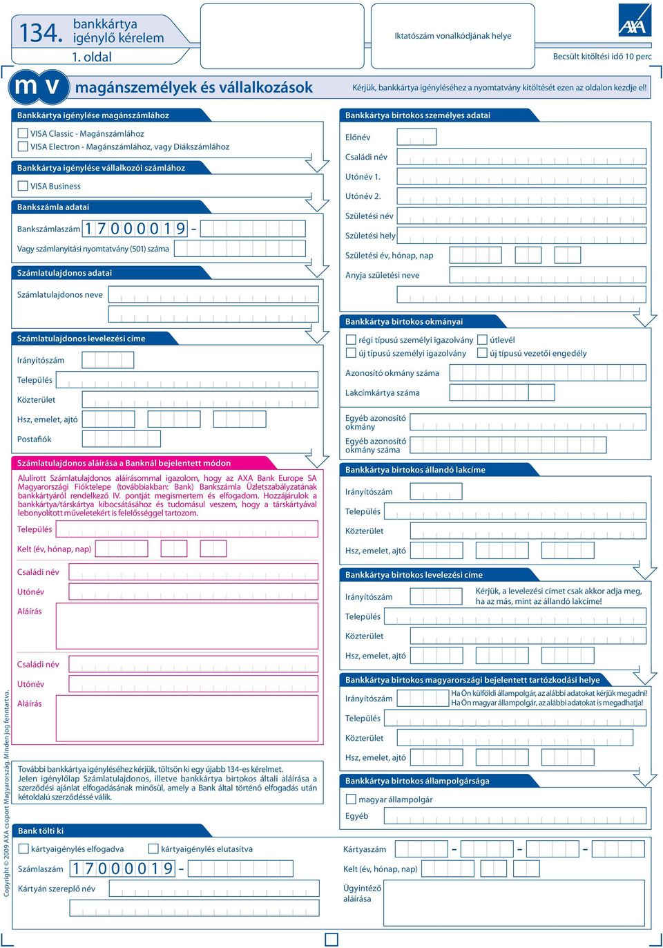 VISA Business Bankszámla adatai Bankszámlaszám 1 7 0 0 0 0 1 9 - Vagy számlanyitási nyomtatvány (501) száma Számlatulajdonos adatai Iktatószám vonalkódjának helye Becsült kitöltési idő 10 perc
