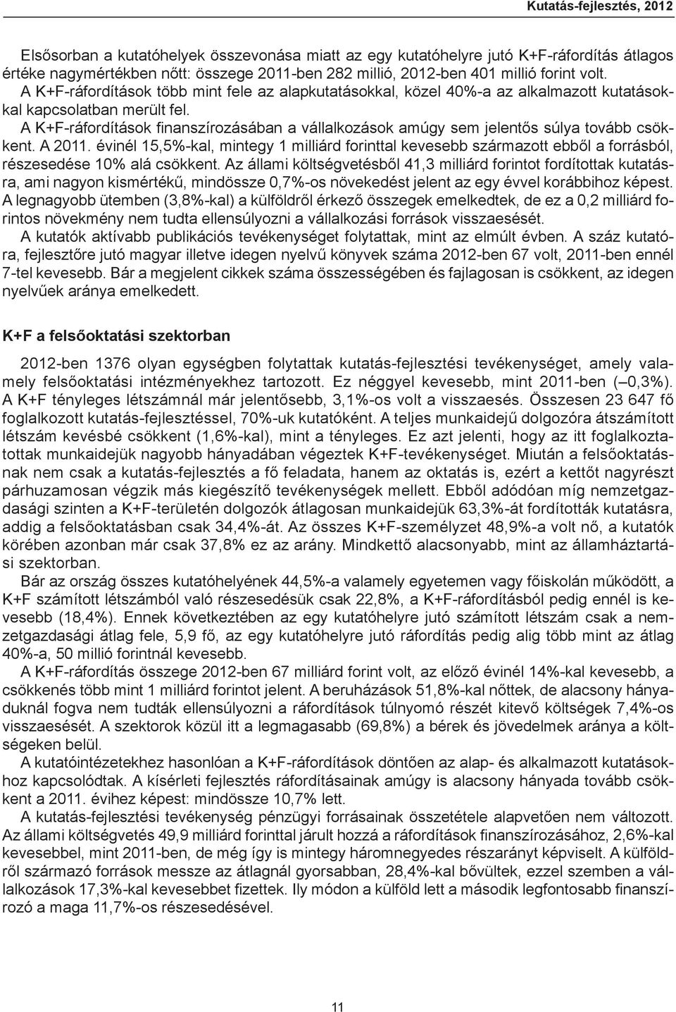 A K+F-ráfordítások finanszírozásában a vállalkozások amúgy sem jelentős súlya tovább csökkent. A 2011.