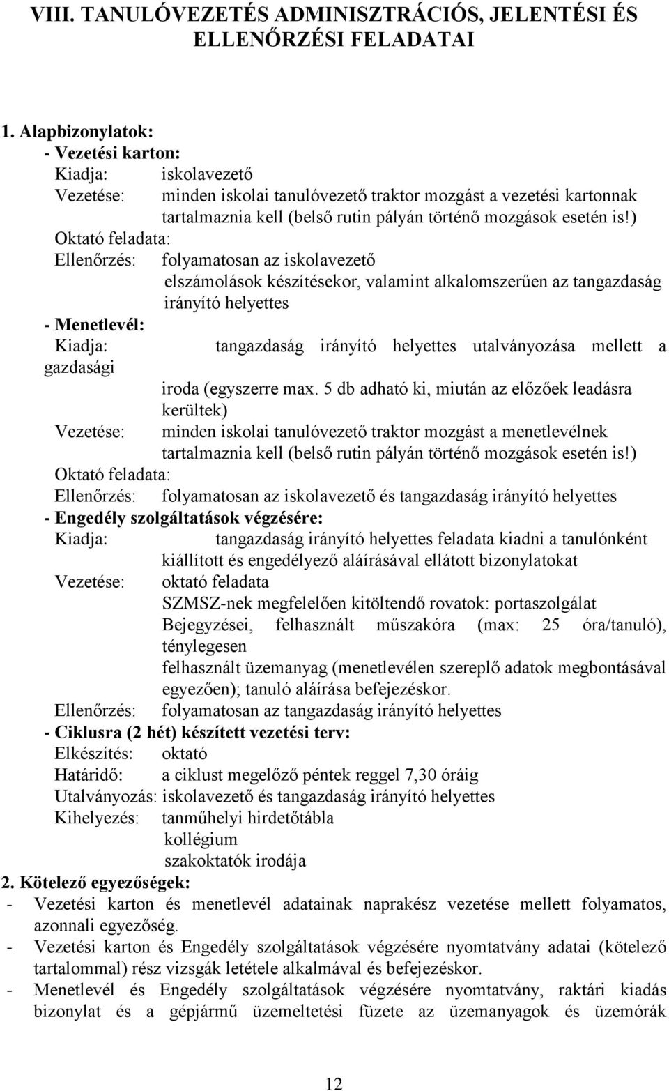 ) Oktató feladata: Ellenőrzés: folyamatosan az iskolavezető elszámolások készítésekor, valamint alkalomszerűen az tangazdaság irányító helyettes - Menetlevél: Kiadja: tangazdaság irányító helyettes