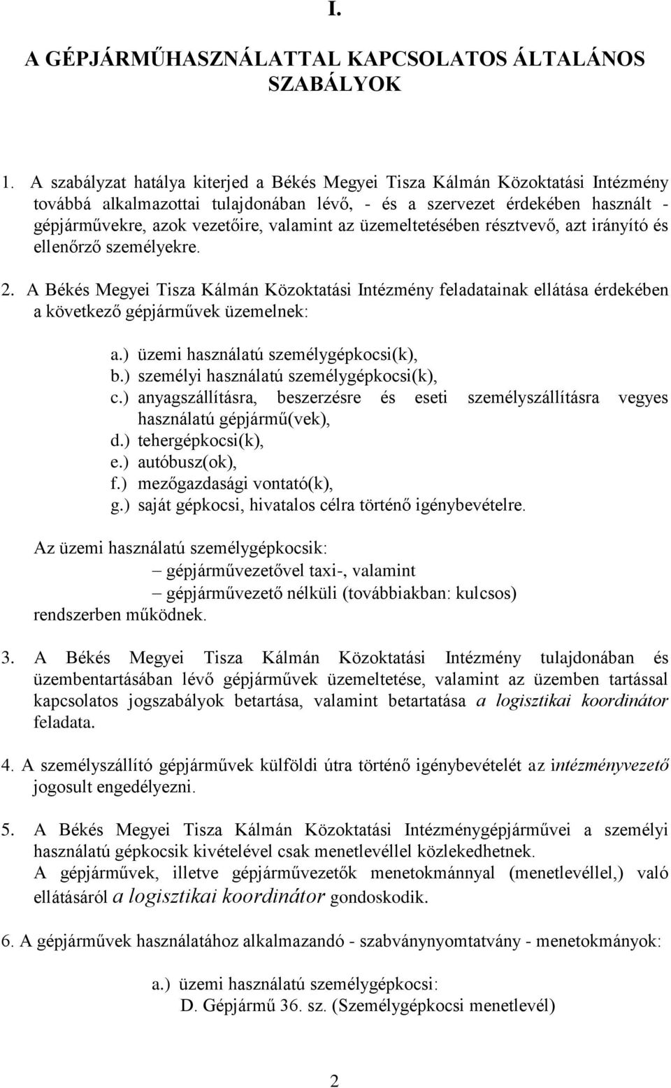 az üzemeltetésében résztvevő, azt irányító és ellenőrző személyekre. 2. A Békés Megyei Tisza Kálmán Közoktatási Intézmény feladatainak ellátása érdekében a következő gépjárművek üzemelnek: a.