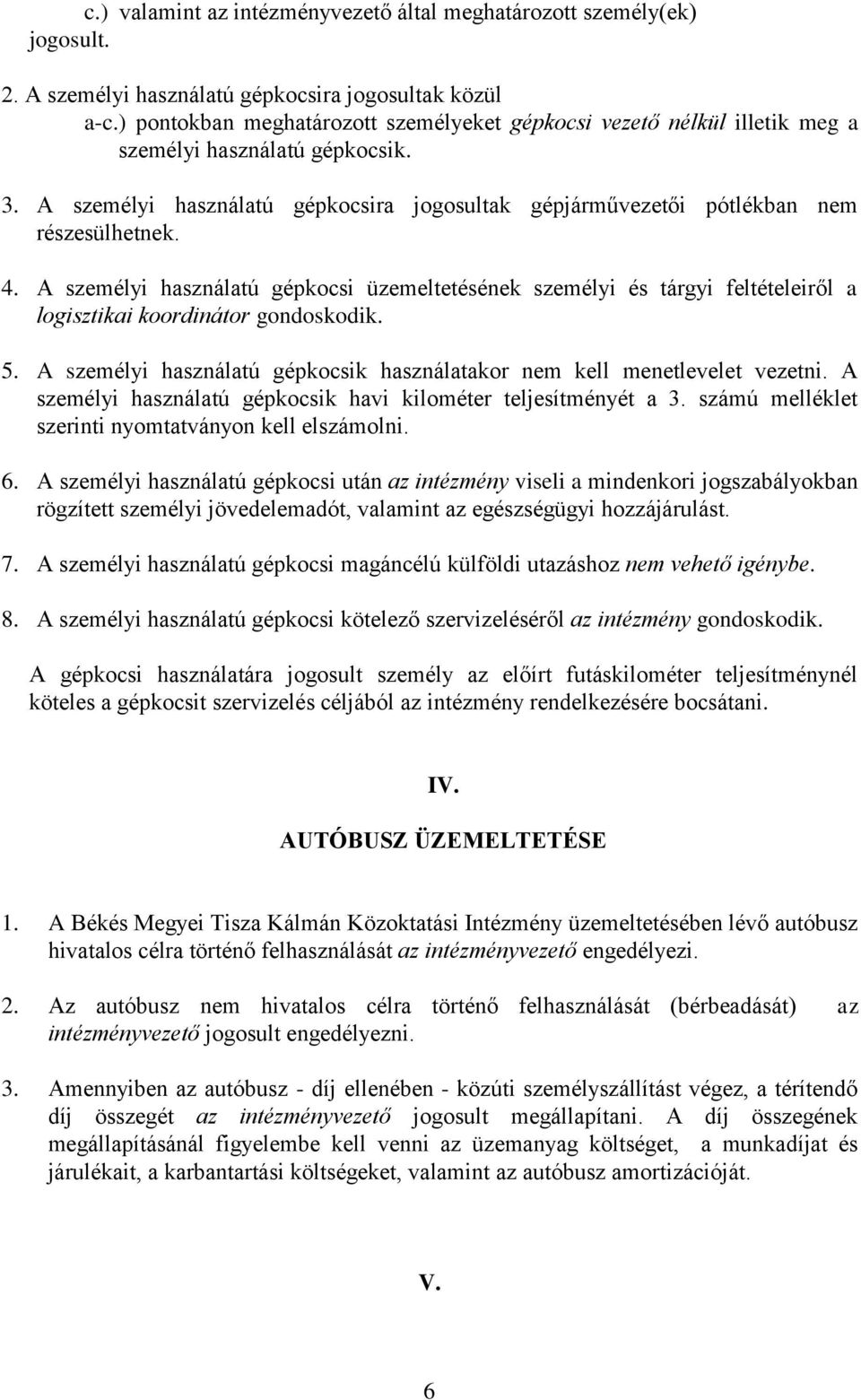 4. A személyi használatú gépkocsi üzemeltetésének személyi és tárgyi feltételeiről a logisztikai koordinátor gondoskodik. 5.